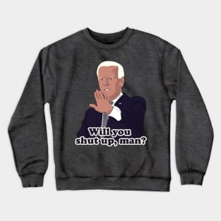 Joe Biden Will you shut up, man? Crewneck Sweatshirt